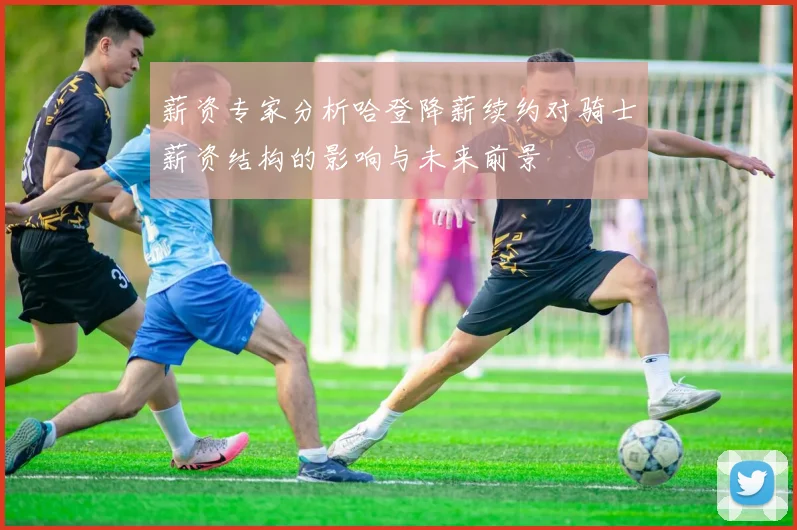 薪资专家分析哈登降薪续约对骑士薪资结构的影响与未来前景